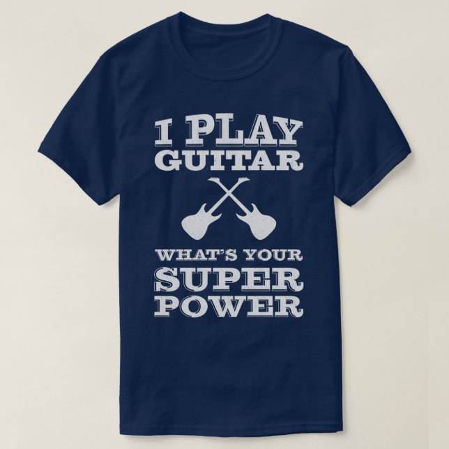 I play guitar whats your super power guitarist  T-Shirt (Design Front)