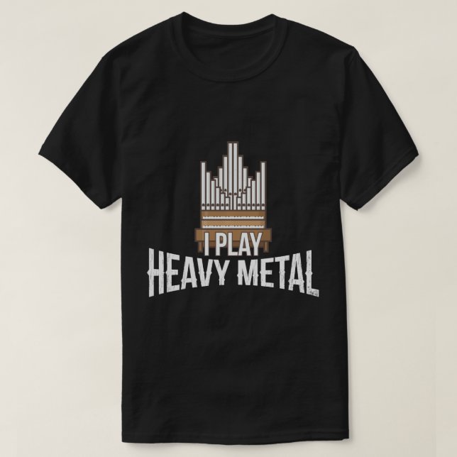 I Play Heavy Metal - Church Organist Pipe Organ Pl T-Shirt (Design Front)
