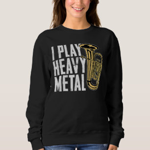 I Play Heavy Metal French Horn Baritone Tubist Mar Sweatshirt