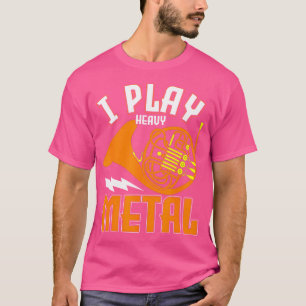 I Play Heavy Metal Funny French Horn T-Shirt