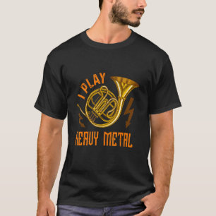 I Play Heavy Metal Instrument French Horn T-Shirt