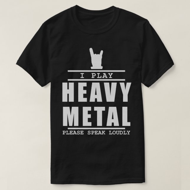 I play heavy metal please speak loudly musician qu T-Shirt (Design Front)