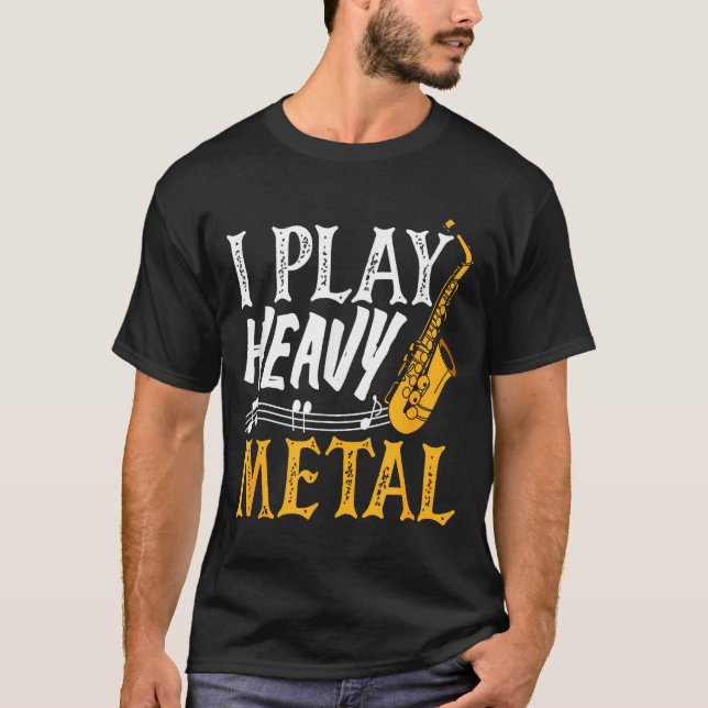 I Play Heavy Metal Saxophone Saxophonist  T-Shirt (Front)
