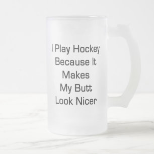 I Play Hockey Because It Makes My Butt Look Nicer Frosted Glass Beer Mug