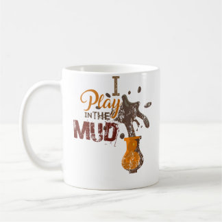 I Play In The Mud - Pottery Ceramics Funny Gift Coffee Mug