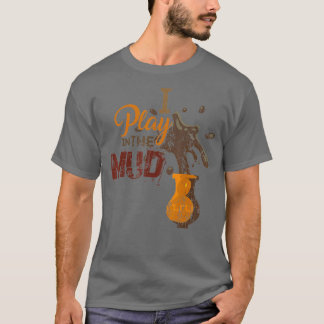 I Play in the Mud  Pottery Ceramics Funny Gift T-Shirt