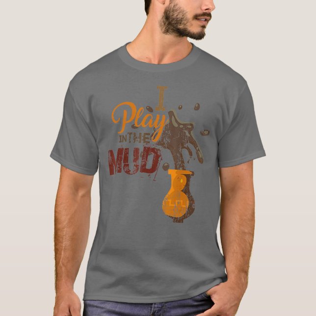 I Play in the Mud  Pottery Ceramics Funny Gift T-Shirt (Front)