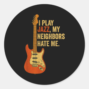 I Play Jazz, My Neighbors Hate Me - Funny Guitaris Classic Round Sticker