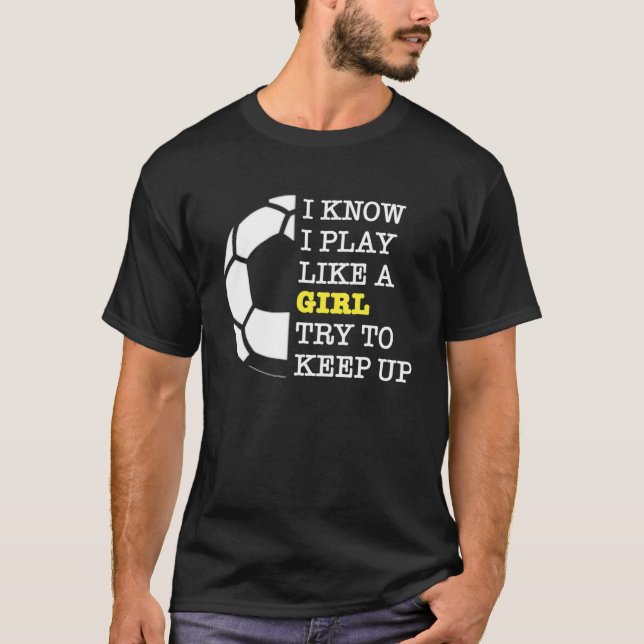 I Play Like A Girl Football Sport Game Soccer Girl T-Shirt (Front)