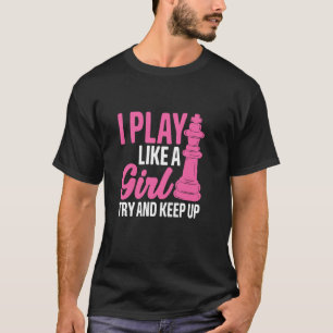 I Play Like A Girl Try And Keep Up Chess Funny Che T-Shirt