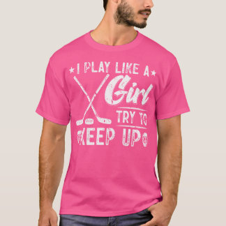 I Play Like A Girl Try To Keep Up Ice Hockey T-Shirt