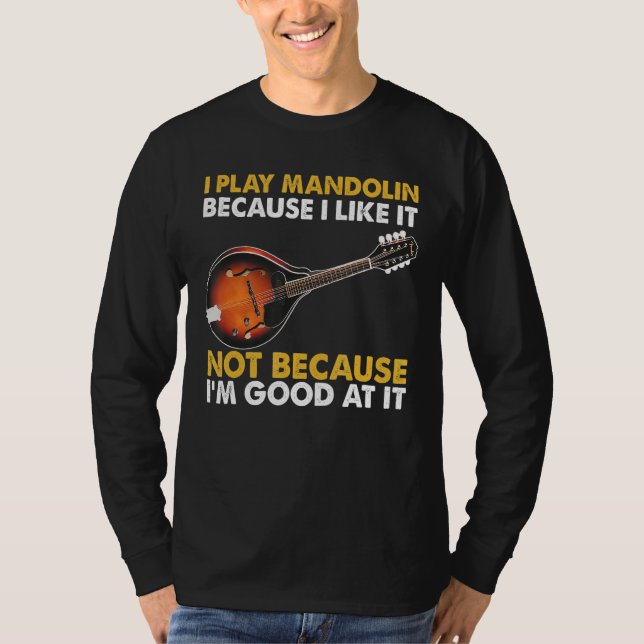 I Play Mandolin Because I Like It T-Shirt (Front)