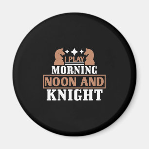 I Play Morning Noon And Knight Magnet