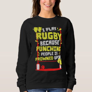 I Play Rugby Because Punching People Is Frowned Up Sweatshirt