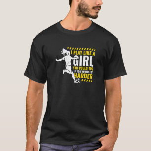I Play Soccer Like A Girl Soccer Player Sports Ath T-Shirt