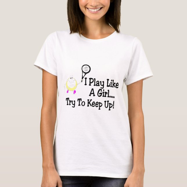 I Play Tennis Like A Girl Try To Keep Up T-Shirt (Front)