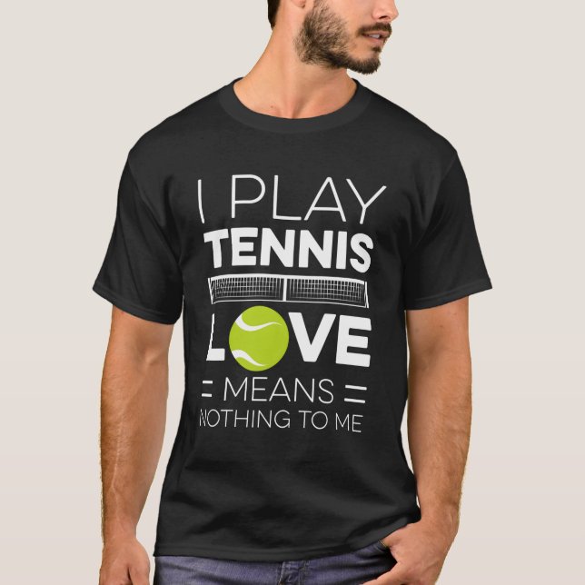 I Play Tennis Love Means Nothing To Me Tennis Play T-Shirt (Front)