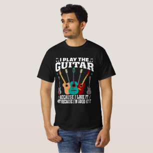 I Play The Guitar Funny Guitar Music T-Shirt