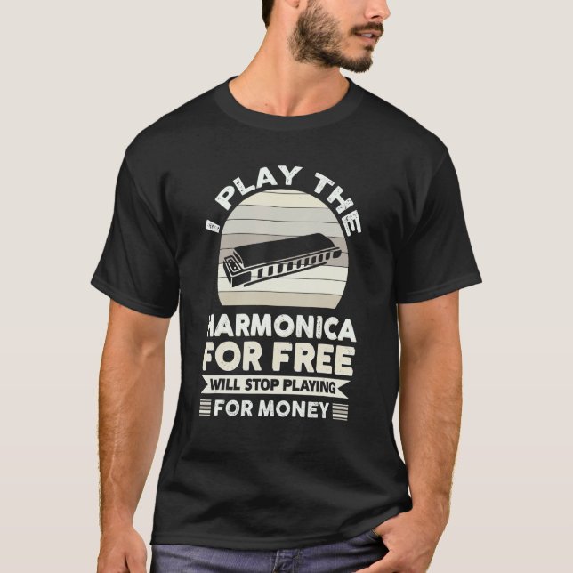 I Play The Harmonica For Free  Will Stop Playing F T-Shirt (Front)