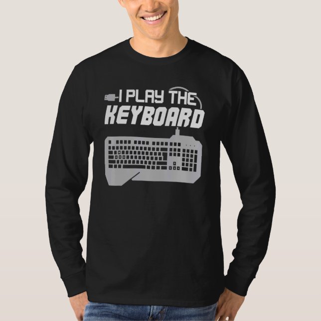 I Play The Keyboard Programmer Computer Tech T-Shirt (Front)