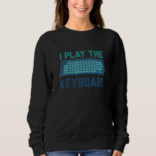 I Play The Keyboard Programmer Software Developer Sweatshirt