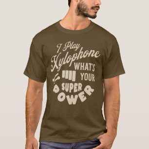 I Play The Xylophone What's Your Superpower T-Shirt