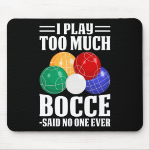 I Play Too Much Bocce Said Nobody Ever Funny Bocce Mouse Mat