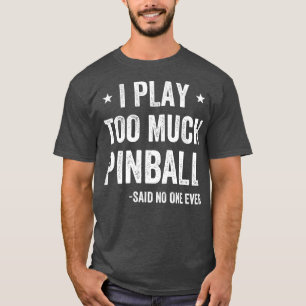 I play Too Much Pinball Funny Pinball Player Arcad T-Shirt