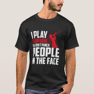 I play Trombone so I don't punch people in the fac T-Shirt