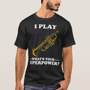 I Play Trumpeter What's Your Superpower Trumpet Or T-Shirt