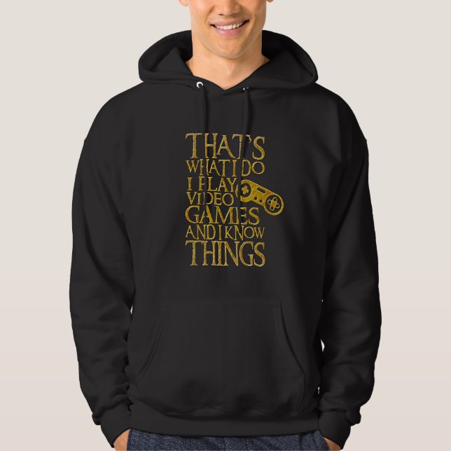 I Play Video Games And I Know Things Hoodie (Front)