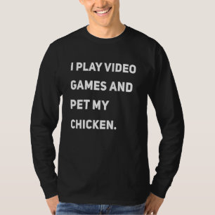 I Play Video Games And Pet My Chicken T-Shirt