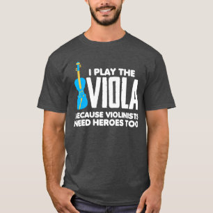 I Play Viola Because Violinists Need Heroesoo frie T-Shirt