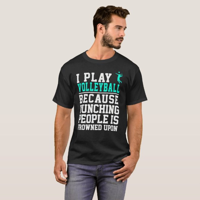 I Play Volleyball Because Punching People Frowned T-Shirt (Front Full)