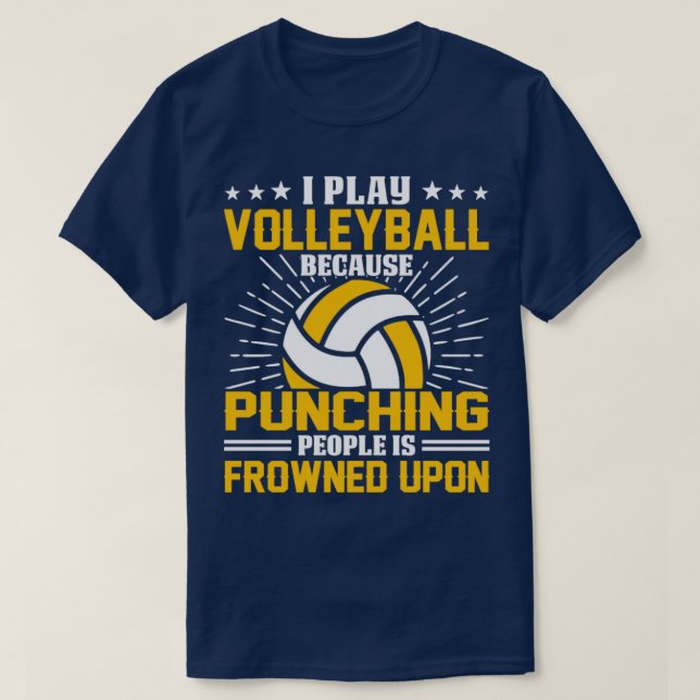 I Play Volleyball Because Punching People Is Frown T-Shirt (Design Front)