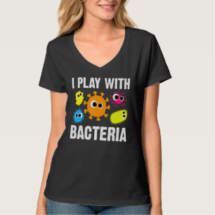 I Play With Bacteria Microbiology Lab Tech Chemist T-Shirt