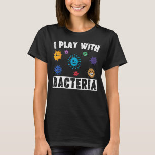 I Play With Bacteria Microbiology Lab Tech Chemist T-Shirt