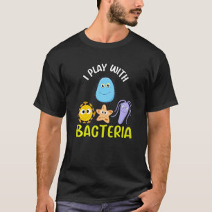 I Play With Bacteria Science Biology Teacher T-Shirt