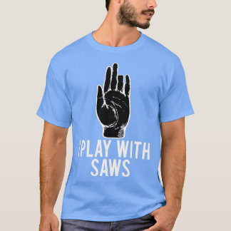 I Play With Saws Funny Carpenter T-Shirt