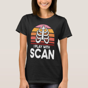 I Play With Scan Radiology Radiologist Radiologic T-Shirt