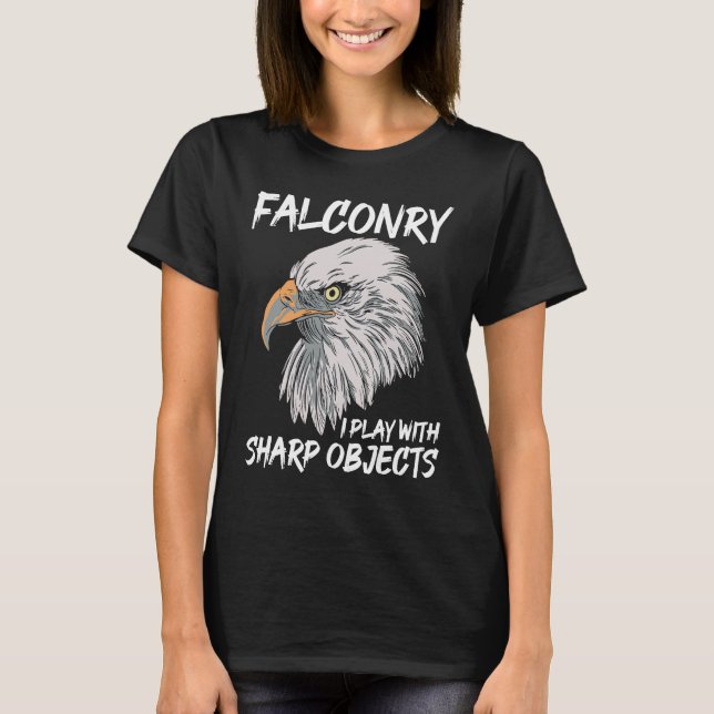 I Play With Sharp Objects Falconry T-Shirt (Front)