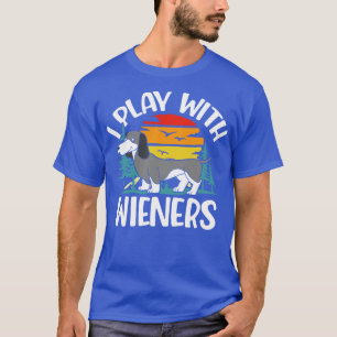 I Play With Wieners Funny Dachshunds  T-Shirt