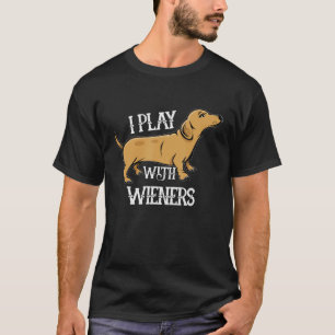 I Play With Wieners Funny Dachshunds Weiners Dog P T-Shirt