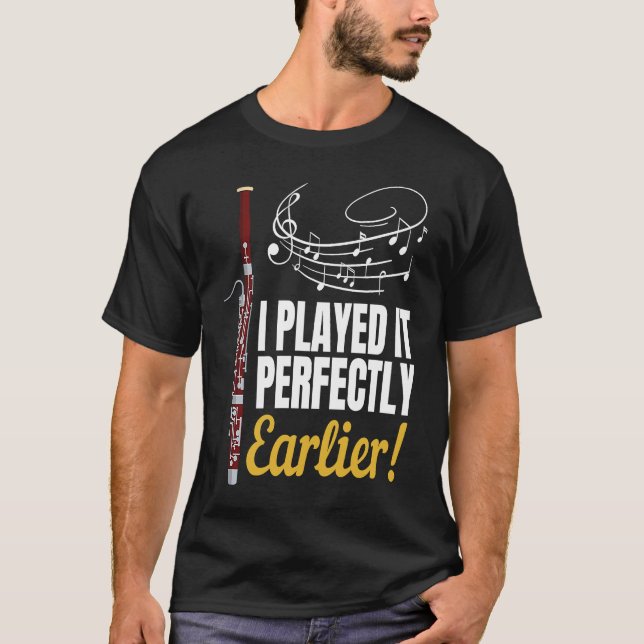 I Played it Perfectly Earlier Bassoonis  Bassoon T-Shirt (Front)