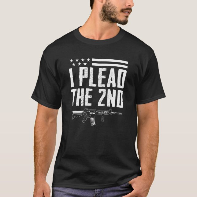 I Plead The 2nd Amendment  Ar15 Rifle Pro Guns  Gu T-Shirt (Front)