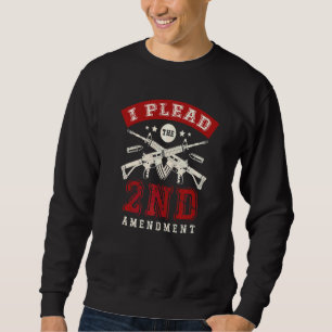 I Plead The 2nd Amendment Gun Rights Second Amendm Sweatshirt