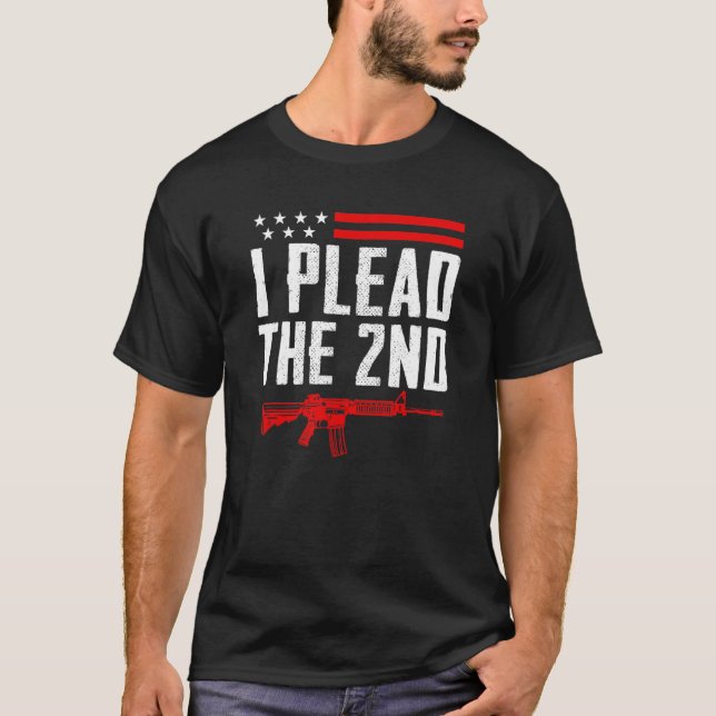I Plead The 2nd Amendment   Pro Guns Ar15 Rifle    T-Shirt (Front)
