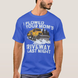 I Ploughed Your Mum's Driveway Snow Plough  T-Shirt