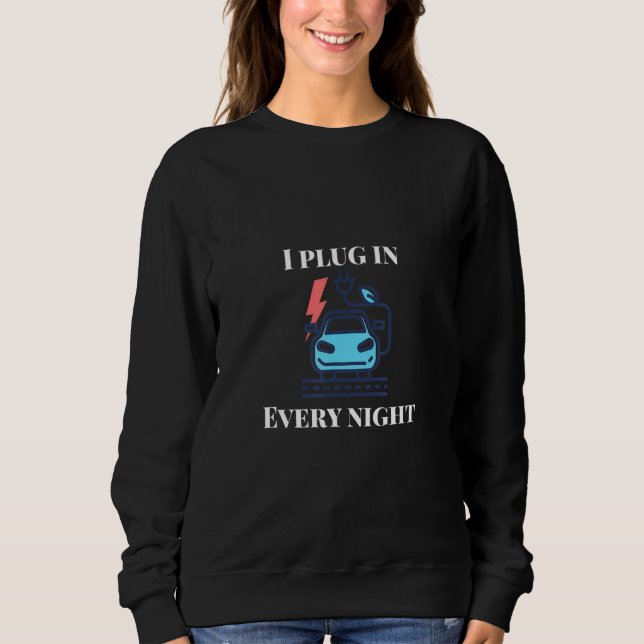 I Plug In Everynight Ev Sweatshirt (Front)