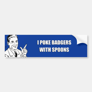 I POKE BADGERS WITH SPOONS BUMPER STICKER